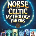 Norse and Celtic Mythology for Kids: Interactive Tales of Vikings, Druids, Gods, Heroes, and Mythical Creatures with Activity Labs for Kids Ages 8–14